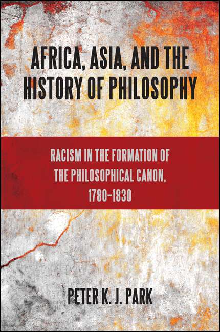 Book cover of Africa, Asia, and the History of Philosophy: Racism in the Formation of the Philosophical Canon, 1780–1830 (SUNY series, Philosophy and Race)