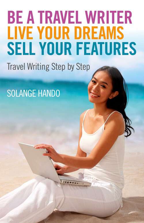 Book cover of Be a Travel Writer, Live your Dreams, Sell your Features: Travel Writing Step by Step