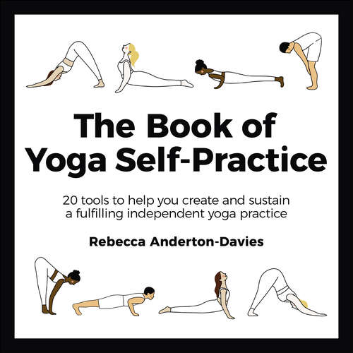 Book cover of The Book of Yoga Self-Practice: 20 tools to help you create and sustain a fulfilling independent yoga practice