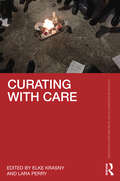 Curating with Care (Routledge Research in Art Museums and Exhibitions)