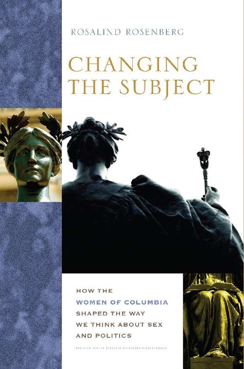 Book cover of Changing the Subject: How the Women of Columbia Shaped the Way We Think About Sex and Politics