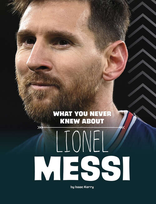 Book cover of What You Never Knew about Lionel Messi (Behind The Scenes Biographies Ser.)