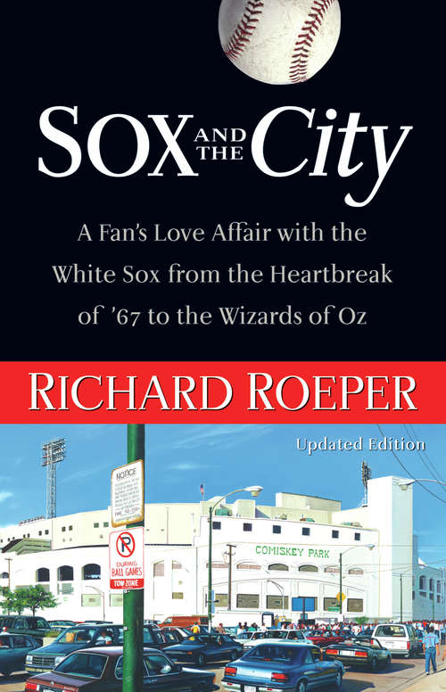 Book cover of Sox and the City: A Fan's Love Affair with the White Sox from the Heartbreak of '67 to the Wizards of Oz