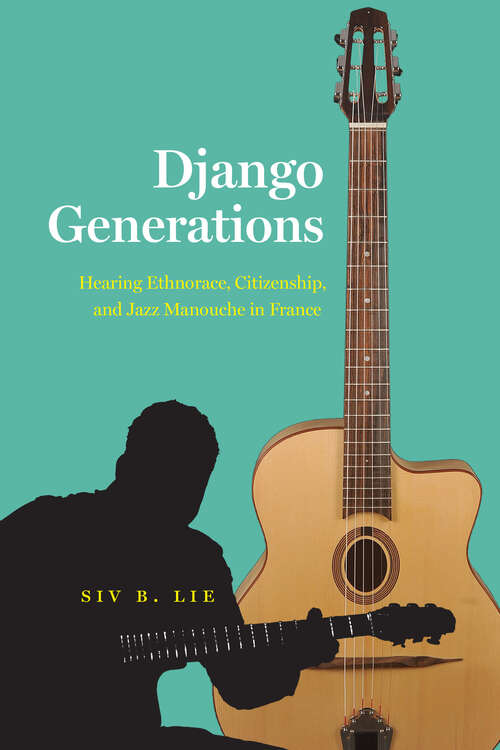 Book cover of Django Generations: Hearing Ethnorace, Citizenship, and Jazz Manouche in France (Chicago Studies in Ethnomusicology)
