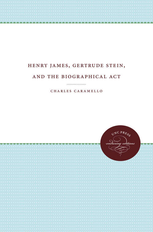 Book cover of Henry James, Gertrude Stein, and the Biographical Act
