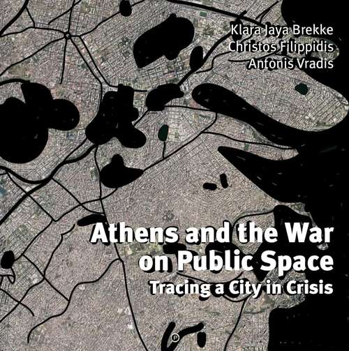 Athens and the War on Public Space: Tracing a City in Crisis (PDF)