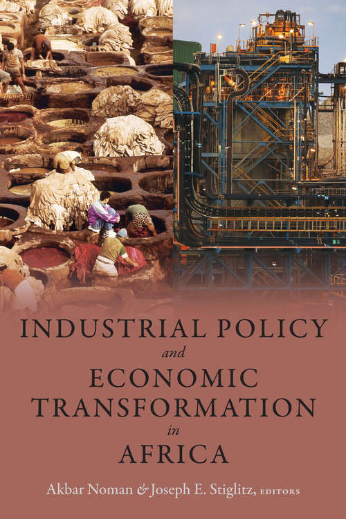 Industrial Policy and Economic Transformation in Africa (Initiative for Policy Dialogue at Columbia: Challenges in Development and Globalization)