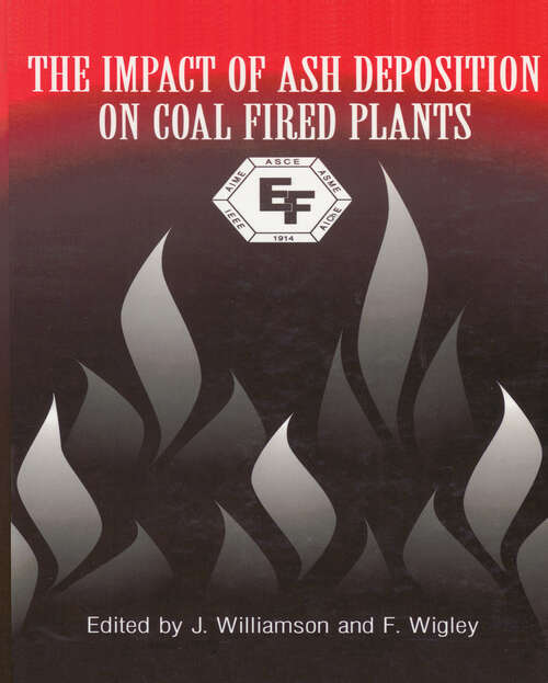 Book cover of The Impact Of Ash Deposition On Coal Fired Plants: Proceedings of the Engineering Foundation Conference Held at the St. John's Swallow Hotel, Solihull, England