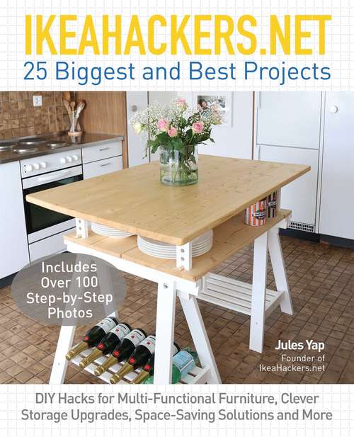 Book cover of IKEAHACKERS.NET 25 Biggest and Best Projects: DIY Hacks for Multi-Functional Furniture, Clever Storage Upgrades, Space-Saving Solutions and More