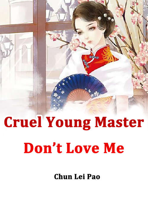 Cruel Young Master, Don’t Love Me: Volume 1 (Volume 1 #1)