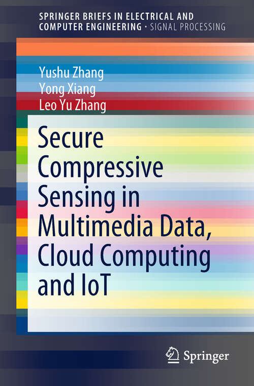 Book cover of Secure Compressive Sensing in Multimedia Data, Cloud Computing and IoT (SpringerBriefs in Electrical and Computer Engineering)