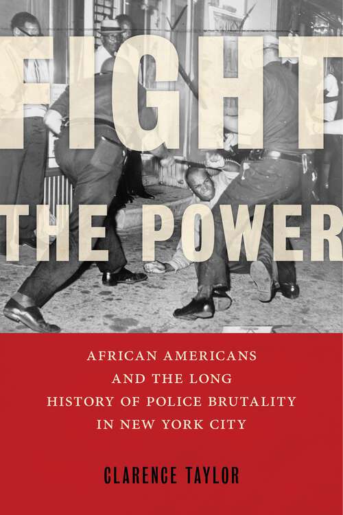 Book cover of Fight the Power: African Americans and the Long History of Police Brutality in New York City