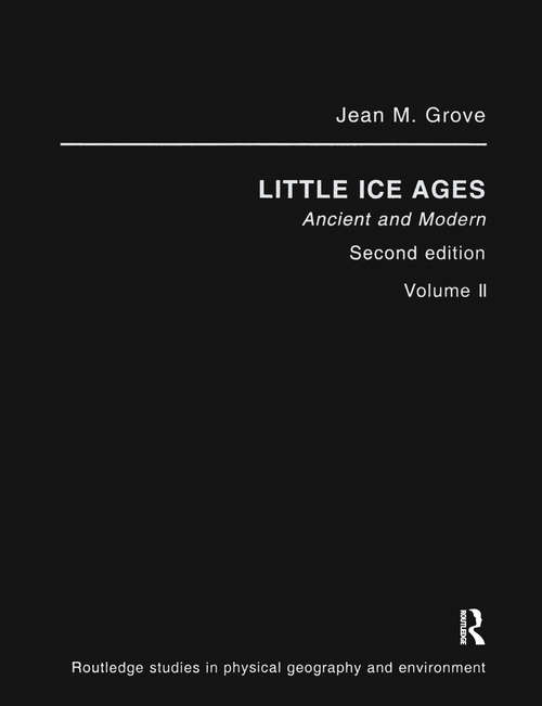 The Little Ice Age: Ancient And Modern (Routledge Studies In Physical Geography Ser. #Vol. 5)