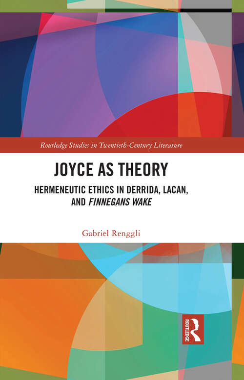 Book cover of Joyce as Theory: Hermeneutic Ethics in Derrida, Lacan, and Finnegans Wake (Routledge Studies in Twentieth-Century Literature)