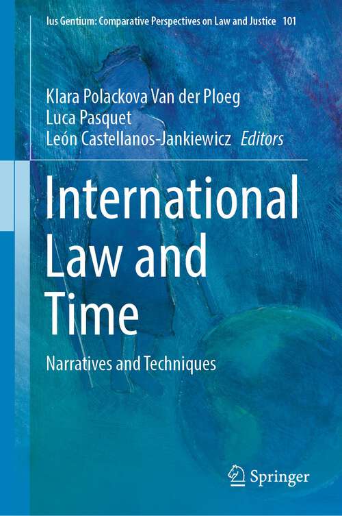 International Law and Time: Narratives and Techniques (Ius Gentium: Comparative Perspectives on Law and Justice #101)