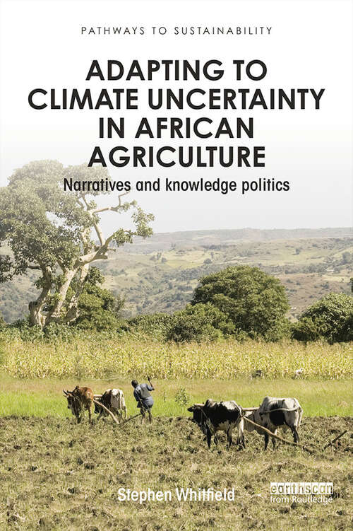 Adapting to Climate Uncertainty in African Agriculture: Narratives and knowledge politics (Pathways to Sustainability)