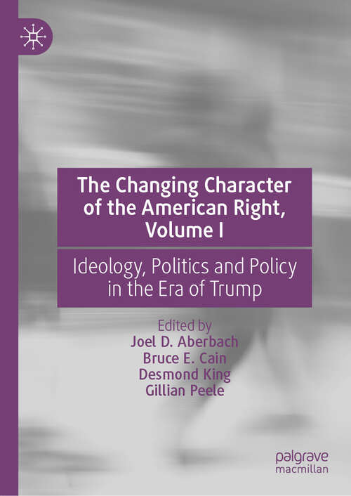 Book cover of The Changing Character of the American Right, Volume I: Ideology, Politics and Policy in the Era of Trump