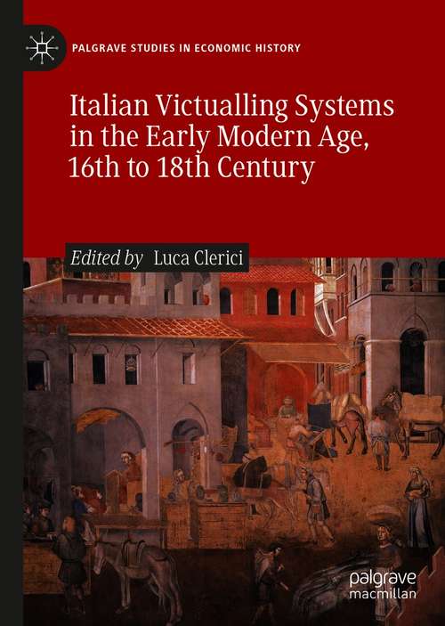 Book cover of Italian Victualling Systems in the Early Modern Age, 16th to 18th Century (1st ed. 2021) (Palgrave Studies in Economic History)