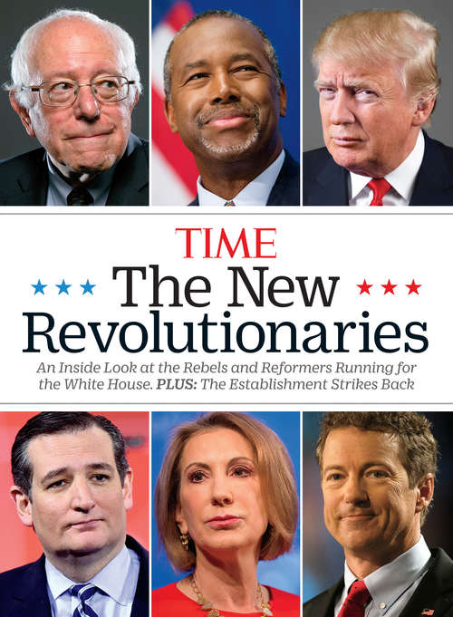 TIME The New Revolutionaries: An Inside Look at the Rebels and Refomers Running for the White House
