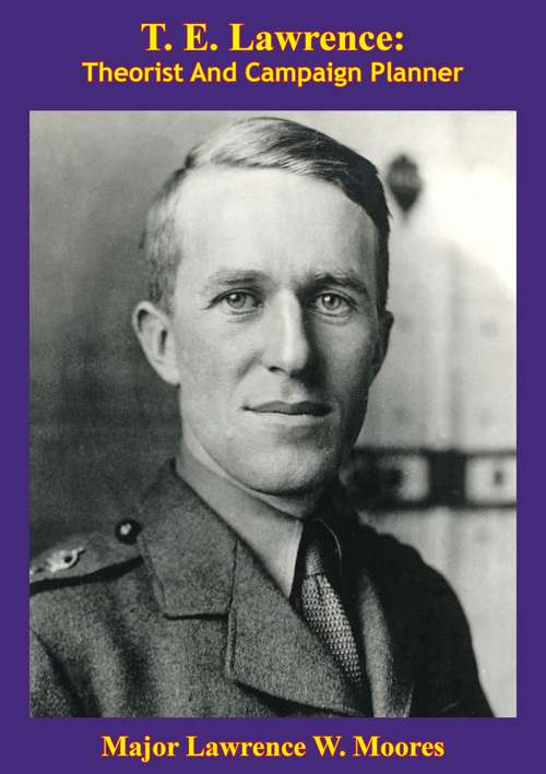 Book cover of T. E. Lawrence: Theorist And Campaign Planner [Illustrated Edition]