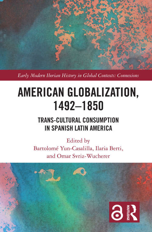 Book cover of American Globalization, 1492–1850: Trans-Cultural Consumption in Spanish Latin America (Early Modern Iberian History in Global Contexts)
