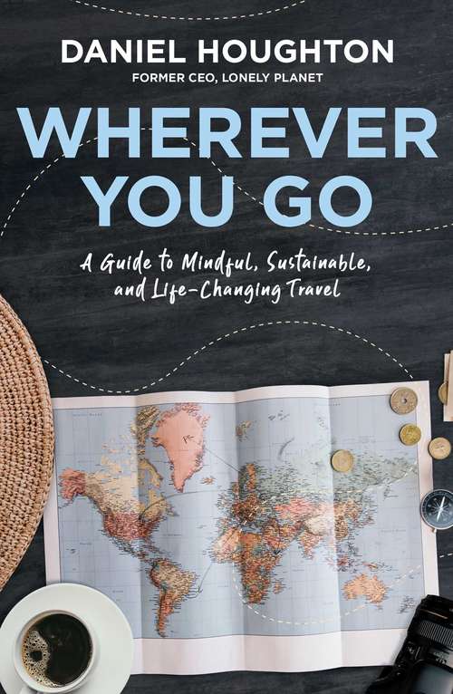 Book cover of Wherever You Go: A Guide to Mindful, Sustainable, and Life-Changing Travel