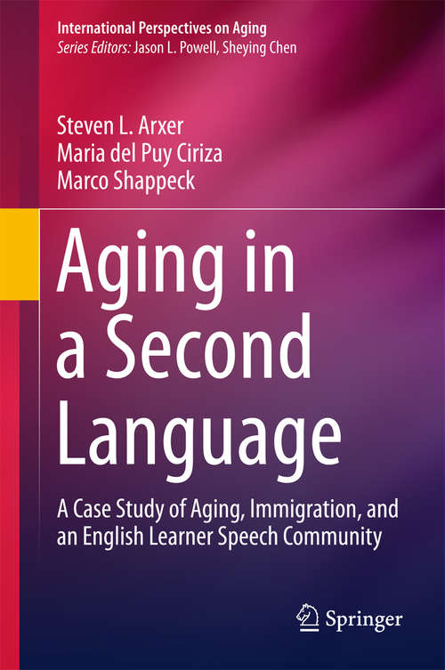 Aging in a Second Language: A Case Study of Aging, Immigration, and an English Learner Speech Community (International Perspectives on Aging #17)