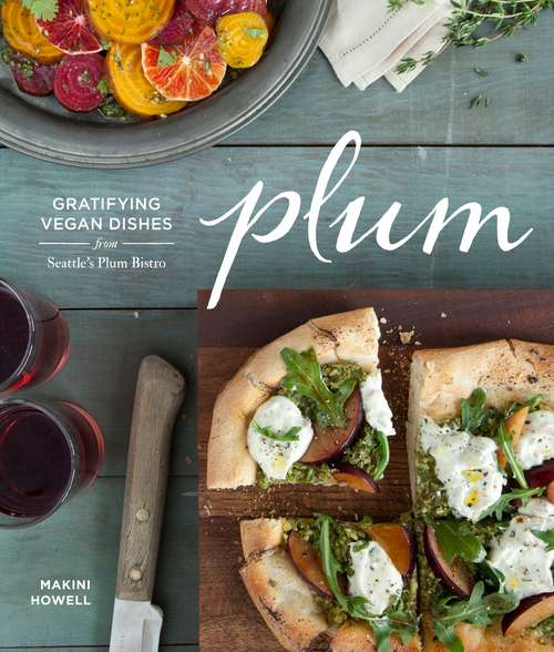 Book cover of Plum: Gratifying Vegan Dishes from Seattle's Plum Bistro
