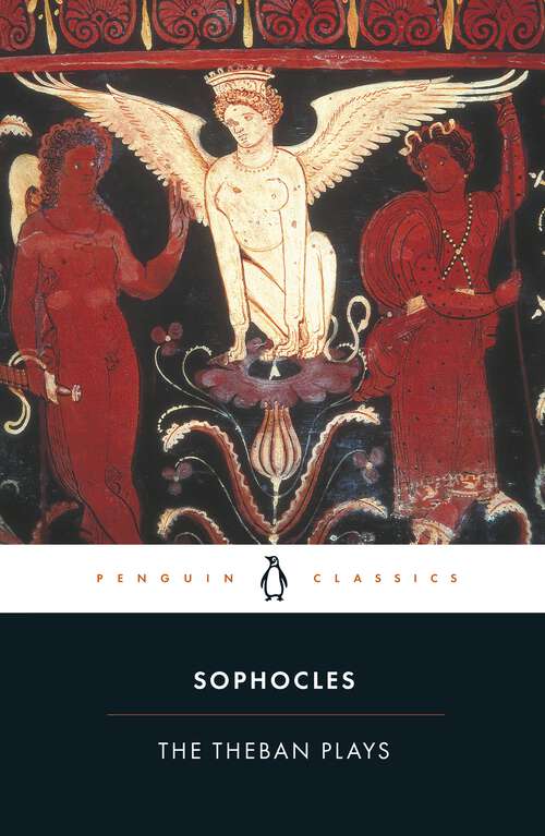 Book cover of The Theban Plays: Antigone - Oedipus The King - Oedipus At Colonus (hardcover)