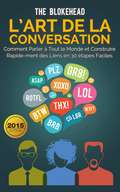 L’art de la conversation: Comment parler à tout le monde et construire rapidement des liens en 30 étapes faciles