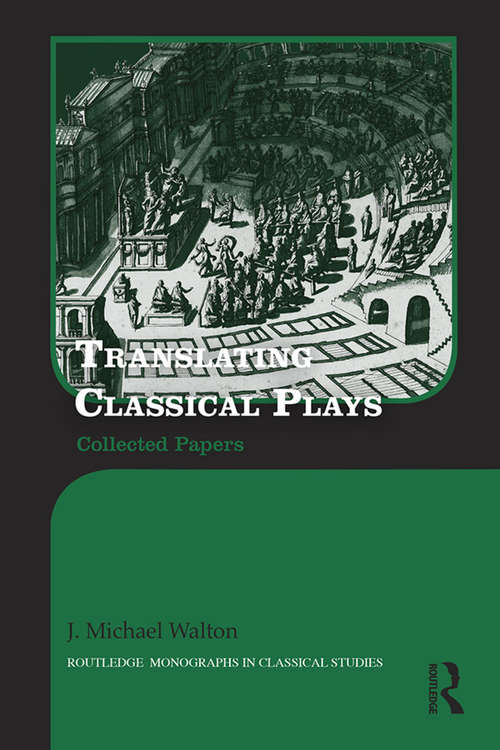 Translating Classical Plays: Collected Papers (Routledge Monographs in Classical Studies)