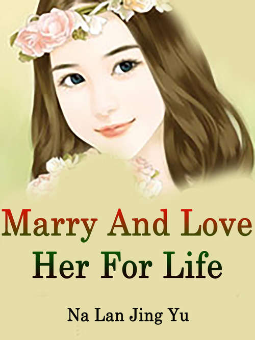 Marry And Love Her For Life: Volume 1 (Volume 1 #1)