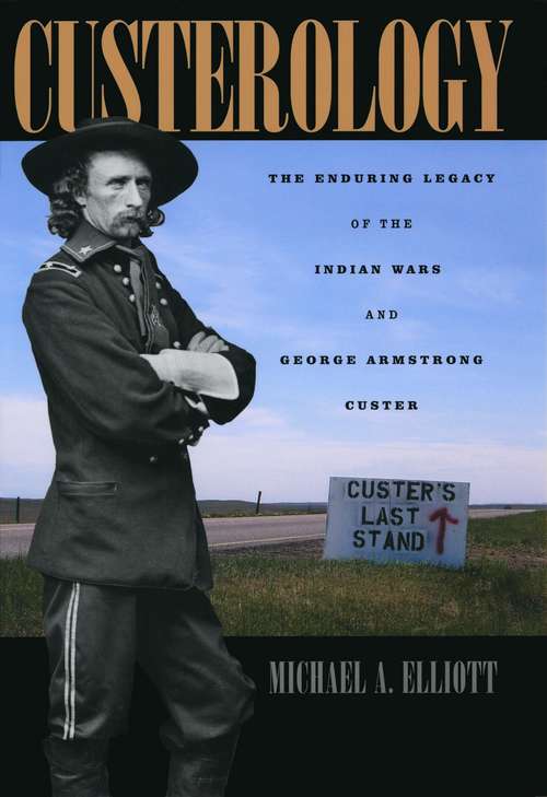 Book cover of Custerology: The Enduring Legacy of the Indian Wars and George Armstrong Custer