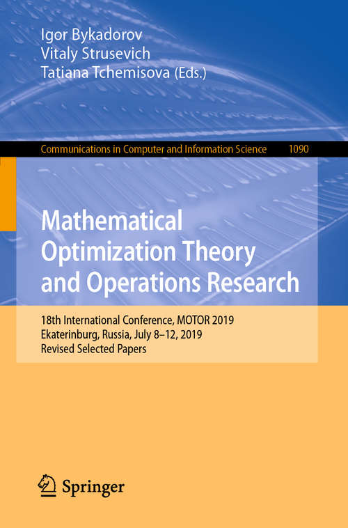 Book cover of Mathematical Optimization Theory and Operations Research: 18th International Conference, MOTOR 2019, Ekaterinburg, Russia, July 8 - 12, 2019, Revised Selected Papers (1st ed. 2019) (Communications in Computer and Information Science #1090)