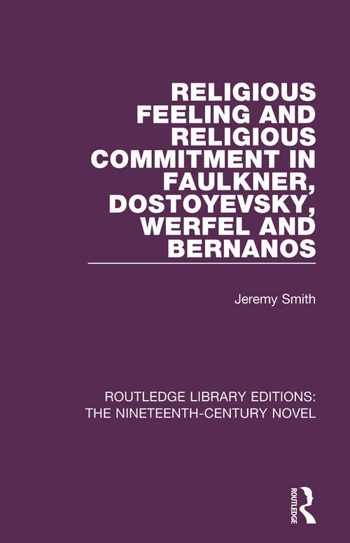 Religious Feeling and Religious Commitment in Faulkner, Dostoyevsky, Werfel and Bernanos (Routledge Library Editions: The Nineteenth-Century Novel #36)