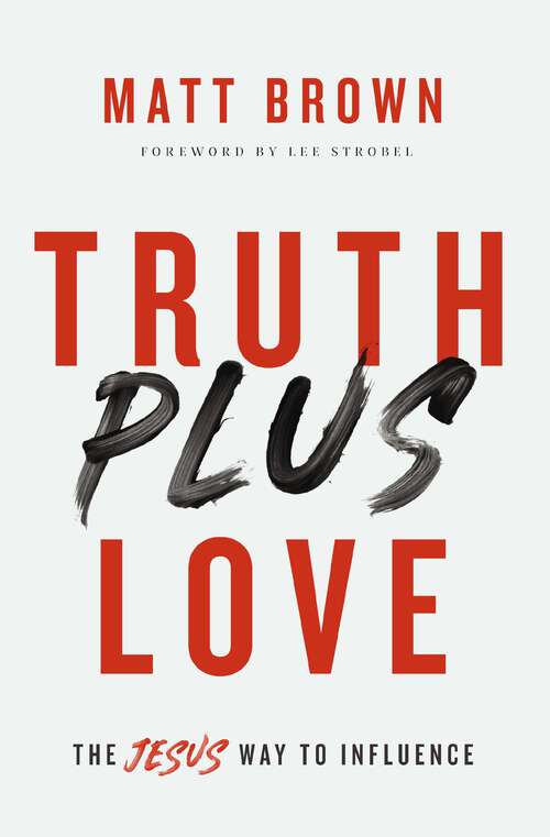 Book cover of Truth Plus Love: The Jesus Way to Influence