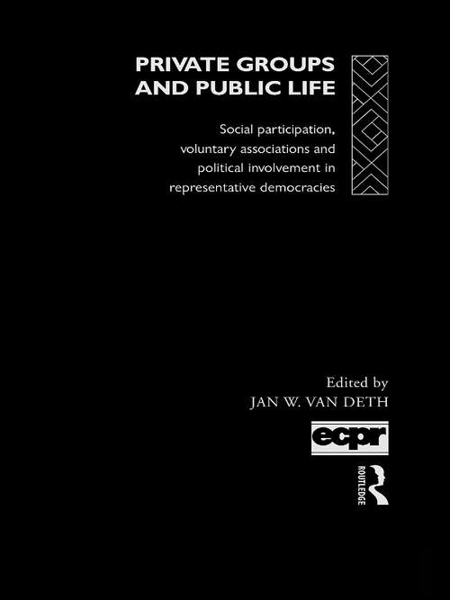 Private Groups and Public Life: Social Participation and Political Involvement in Representative Democracies (Routledge/ECPR Studies in European Political Science)