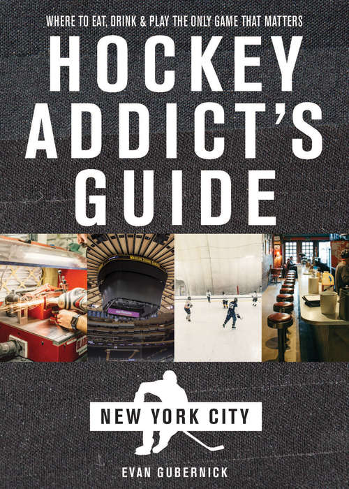Book cover of Hockey Addict's Guide New York City: Where To Eat, Drink And Play The Only Game That Matters (Hockey Addict City Guides #0)