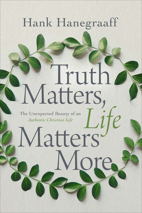 Book cover of Truth Matters, Life Matters More: The Unexpected Beauty of an Authentic Christian Life