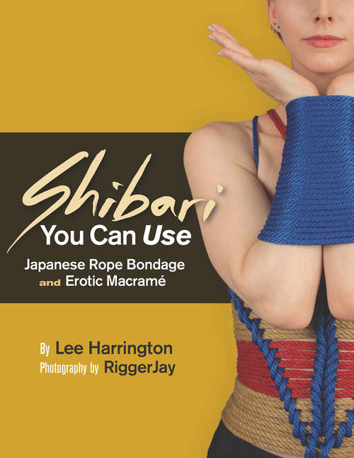 Book cover of Shibari You Can Use: Japanese Rope Bondage and Erotic Macramé