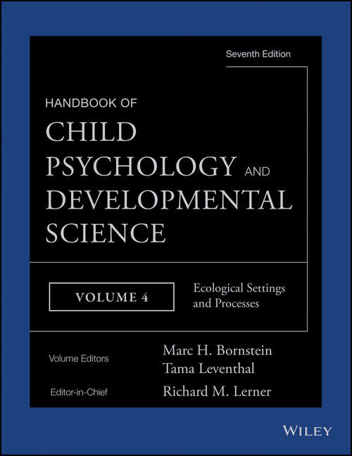 Handbook of Child Psychology and Developmental Science, Ecological Settings and Processes: Ecological Settings And Processes