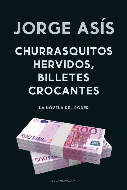 Book cover of Churrasquitos hervidos, billetes crocantes: La novela del poder