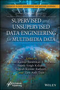 Supervised and Unsupervised Data Engineering for Multimedia Data