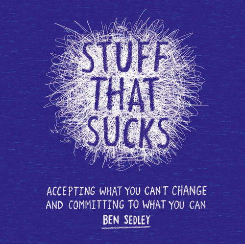 Stuff That Sucks: Accepting what you can't change and committing to what you can (The\instant Help Solutions Ser.)