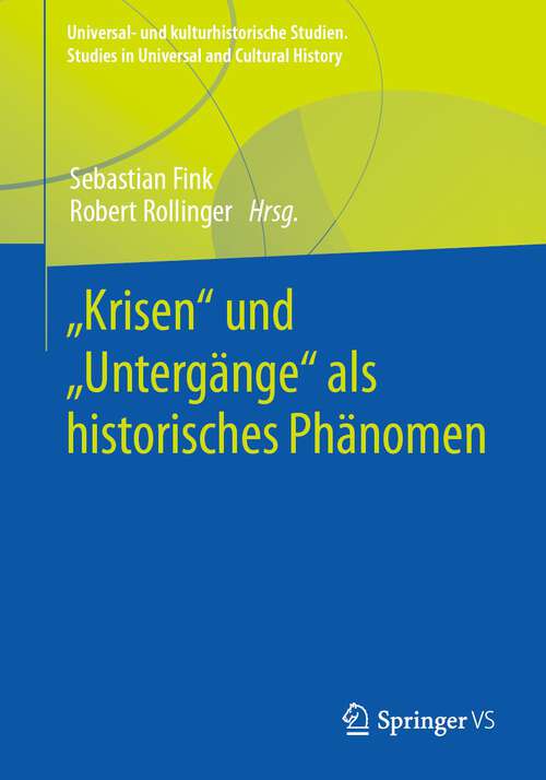 Book cover of „Krisen“ und „Untergänge“ als historisches Phänomen (1. Aufl. 2023) (Universal- und kulturhistorische Studien. Studies in Universal and Cultural History)