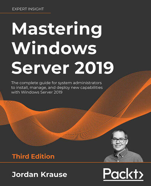 Book cover of Mastering Windows Server 2019: The complete guide for system administrators to install, manage, and deploy new capabilities with Windows Server 2019, 3rd Edition