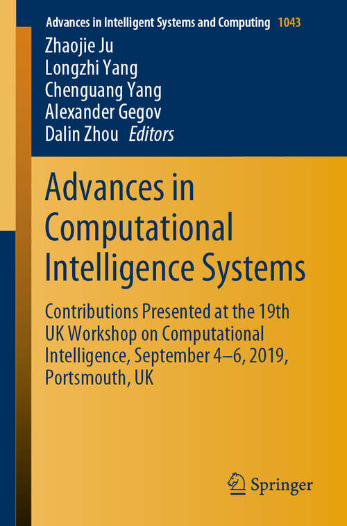 Advances in Computational Intelligence Systems: Contributions Presented at the 19th UK Workshop on Computational Intelligence, September 4-6, 2019, Portsmouth, UK (Advances in Intelligent Systems and Computing #1043)