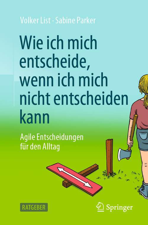 Book cover of Wie ich mich entscheide, wenn ich mich nicht entscheiden kann: Agile Entscheidungen für den Alltag (1. Aufl. 2022)