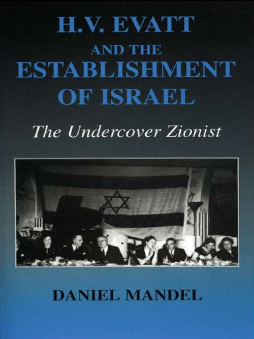 H V Evatt and the Establishment of Israel: The Undercover Zionist (Israeli History, Politics and Society #Vol. 36)