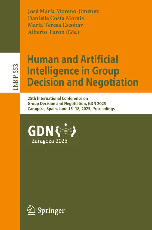 Book cover of Human and Artificial Intelligence in Group Decision and Negotiation: 25th International Conference on Group Decision and Negotiation, GDN 2025, Zaragoza, Spain, June 15–18, 2025, Proceedings (Lecture Notes in Business Information Processing #553)